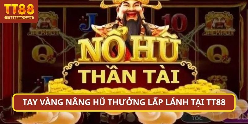 Tay vàng nâng hũ thưởng lấp lánh tại TT88